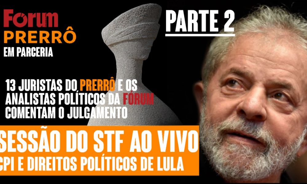 Assista ao vivo à segunda parte do julgamento do STF sobre os direitos do Lula, com comentários de juristas do Grupo Prerrogativas