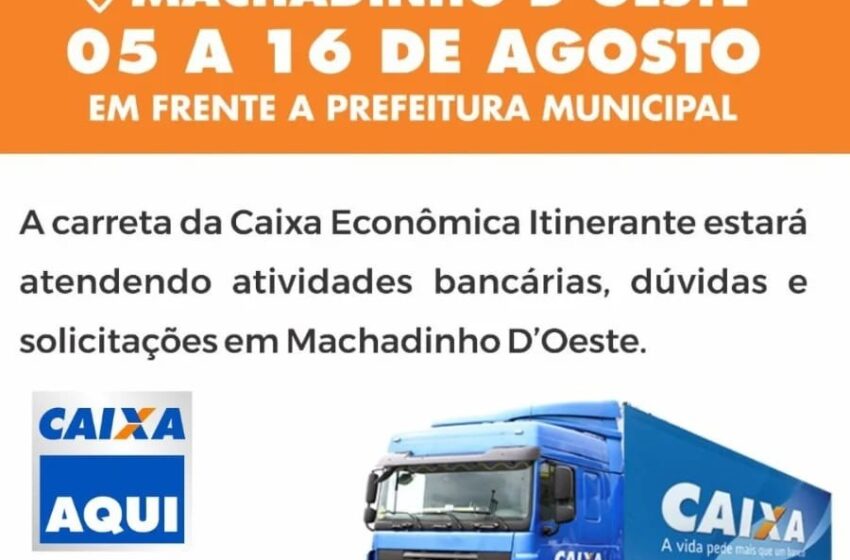  Carreta da Caixa econômica esta em Machadinho D’ Oeste