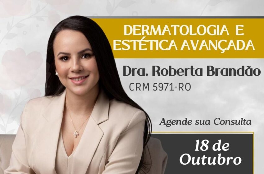  18 de Outubro Dra Roberta Brandão Dermatologista estará atendendo na Clinica Arantes em Machadinho D’ Oeste