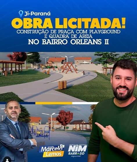  A pedido do vereador Marcelo Lemos, o Deputado Nim Barroso Destina  recursos essenciais para a construção de uma nova praça com playground e quadra de areia no bairro Orleans II em Ji-Paraná