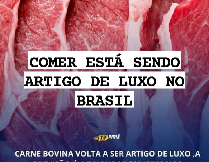  COMER ESTÁ SENDO ARTIGO DE LUXO NO BRASIL.