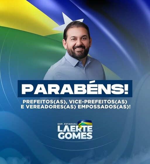  Deputado Laerte Gomes Parabeniza  aos Prefeitos(as), Vice-Prefeitos(as) e Vereadores(as) empossados!