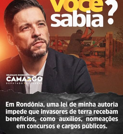  Em Rondônia, Existe uma Lei de Autoria do Deputado Delegado Camargo que Impede Invasores de Terras a Ter Benefícios