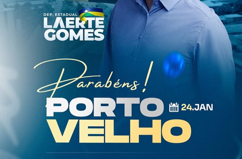  Deputado Laerte Gomes Parabeniza Porto Velho! Que venham muitos anos de prosperidade e união!